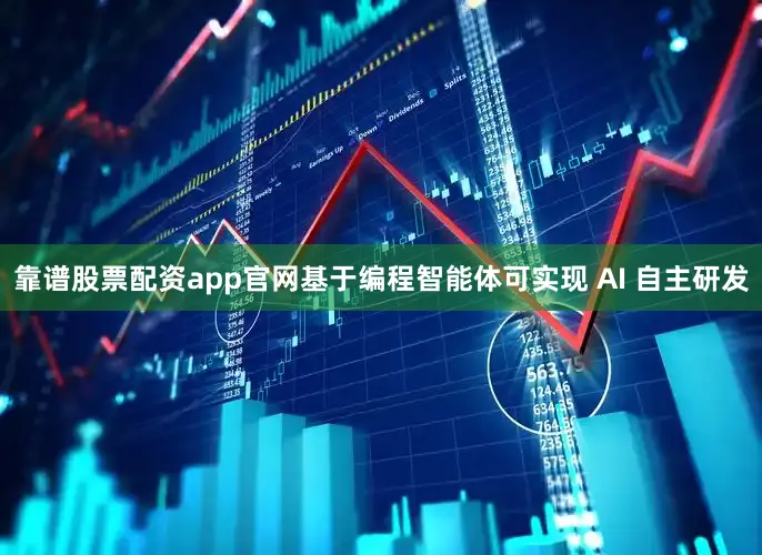 靠谱股票配资app官网基于编程智能体可实现 AI 自主研发