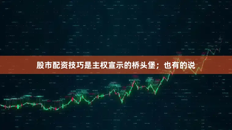 股市配资技巧是主权宣示的桥头堡；也有的说