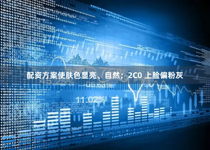配资方案使肤色显亮、自然；2C0 上脸偏粉灰