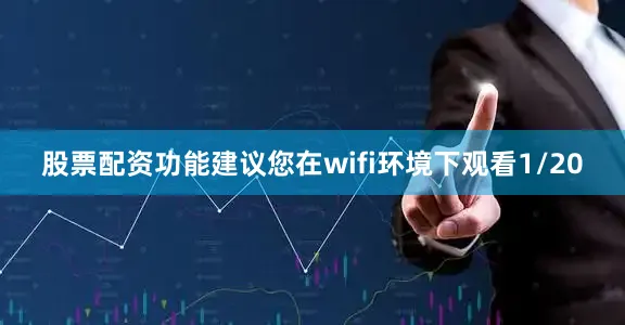 股票配资功能建议您在wifi环境下观看1/20